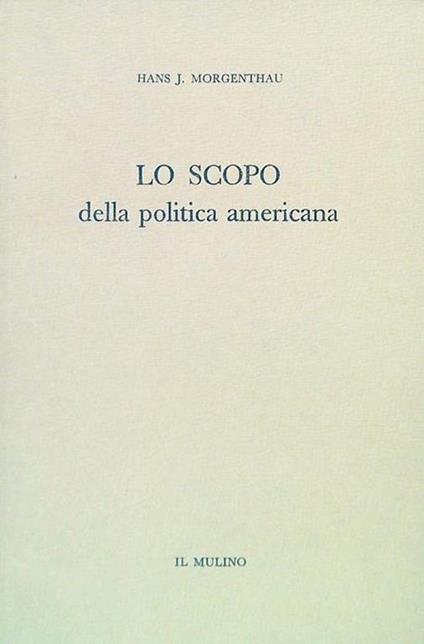 Lo scopo della politica americana - Hans J. Morgenthau - copertina