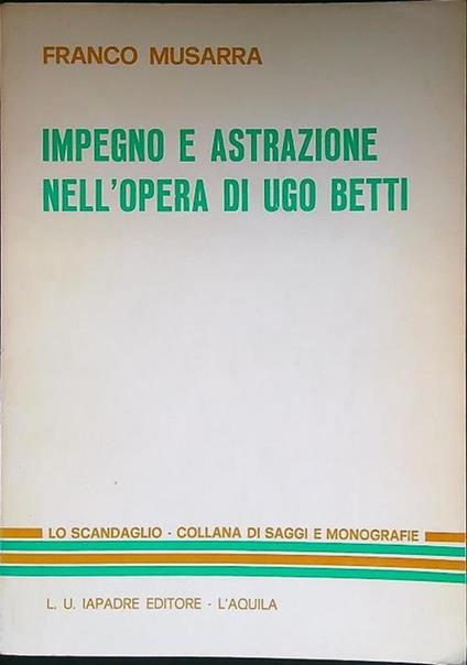 Impegno e astrazione nell'opera di Ugo Betti - Franco Musarra - copertina