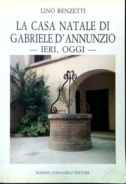 La casa natale di Gabriele D'Annunzio - Ieri, oggi - Lino Renzetti - copertina