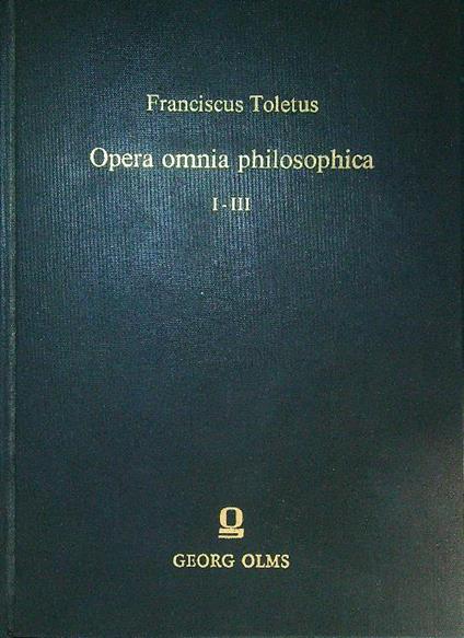 Opera Omnia Philosophica I - III - Franciscus Toletus - copertina