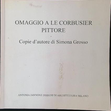 Omaggio a Le Corbusier pittore. Copie d'autore di Simona Grosso - copertina