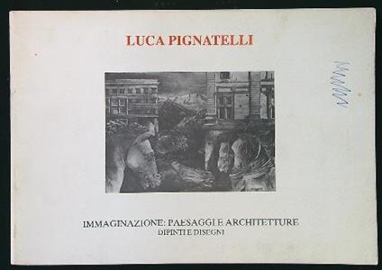 Luca Pignatelli - Immaginazione: paesaggi e architetture - Mario De Micheli - copertina