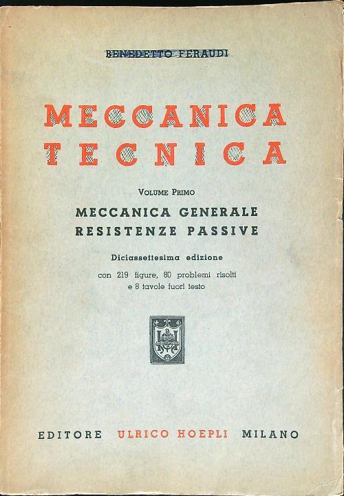 Meccanica Tecnica. Volume primo: Meccanica generale, resistenze passive - Benedetto Feraudi - copertina