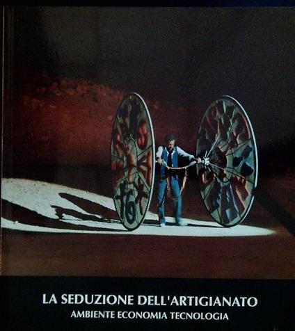 seduzione dell'artigianato. Ambiente economia tecnologia - Enrico Censon - copertina