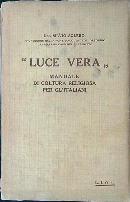 Luce vera. Manuale di coltura religiosa per gl'italiani - Silvio Solero - copertina