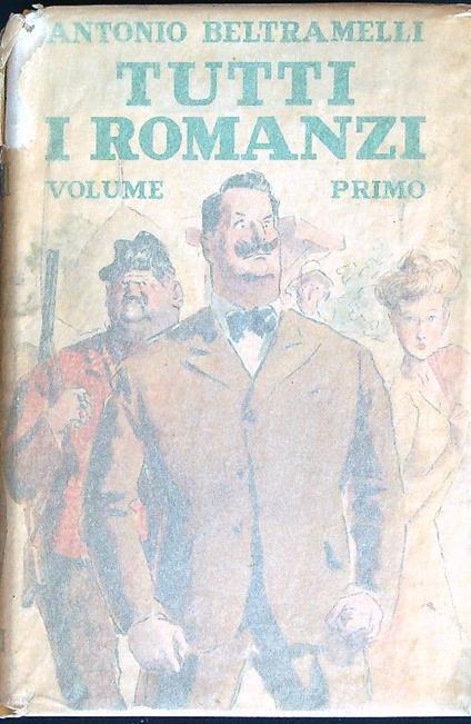 Tutti i romanzi. Volume primo - Antonio Beltramelli - copertina
