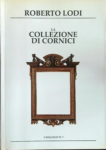 La collezione cornici. Catalogo n.7 - Roberto Lodi - copertina