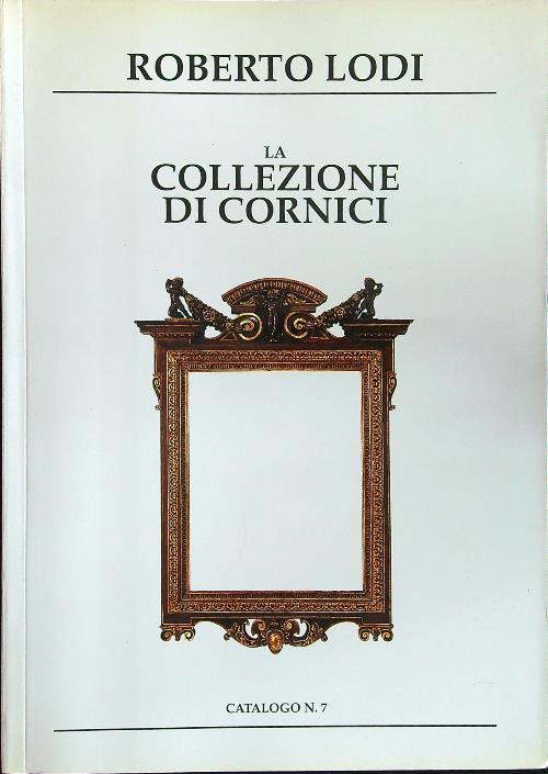 La collezione cornici. Catalogo n.7 - Roberto Lodi - copertina