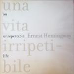 Ernest Hemingway. Una vita irripetibile.  An unrepeatable life