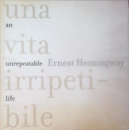 Ernest Hemingway. Una vita irripetibile.  An unrepeatable life - copertina