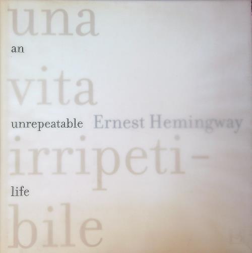 Ernest Hemingway. Una vita irripetibile. An unrepeatable life