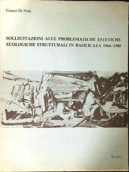 Sollecitazioni alle problematiche estetiche ecologiche strutturali in Basilicata 1964-1980 - Franco De Pede - copertina