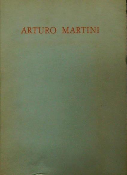 Arturo Martini. Catalogo della mostra - Giuseppe Mazzotti - copertina
