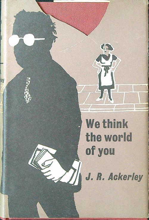 We think the world of you