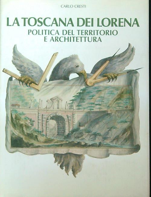 La Toscana dei Lorena: politica del territorio e architettura