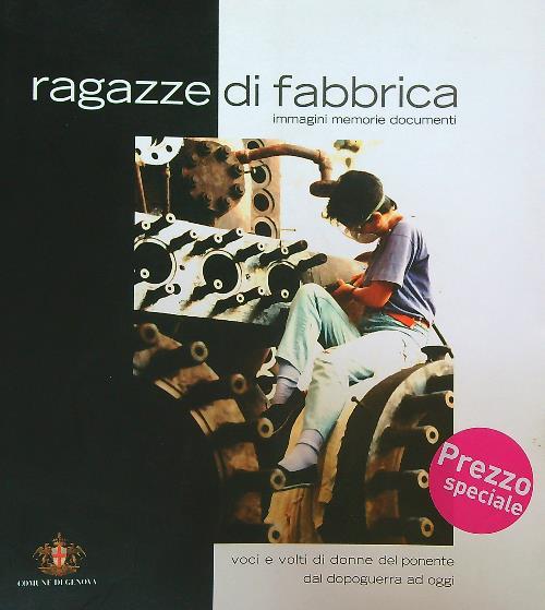 Ragazze di Fabbrica. Voci e volti dal dopoguerra ad oggi