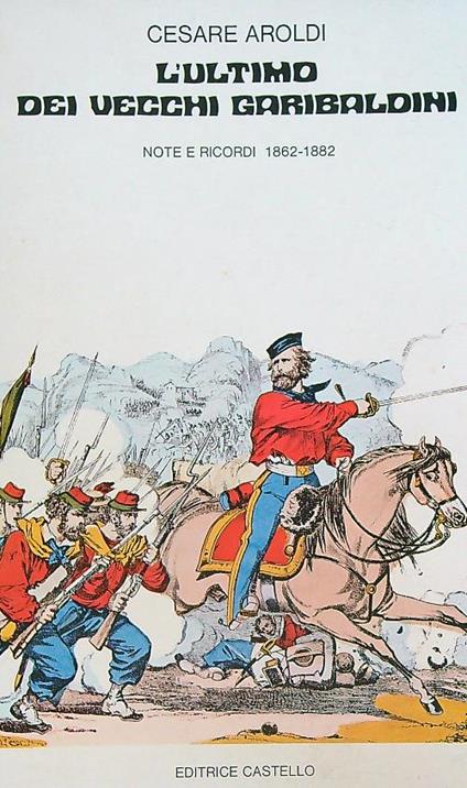 L' ultimo dei vecchi garibaldini (note e ricordi 1862-1882) - Cesare Ajroldi - copertina