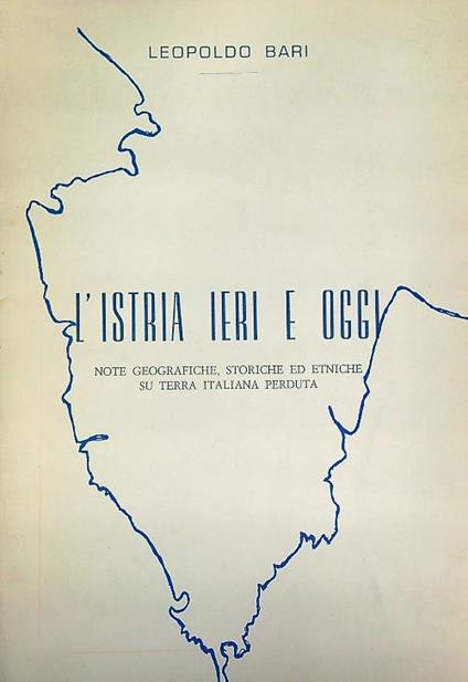 L' Istria ieri e oggi - Leopoldo Bari - copertina