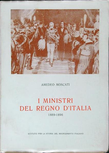 I ministri del Regno d'Italia vol. VI 1889-1896 - Amedeo Moscato - copertina