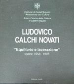 Ludovico Calchi Novati. 'Equilibrio e lacerazionè. Opere 1958-1998