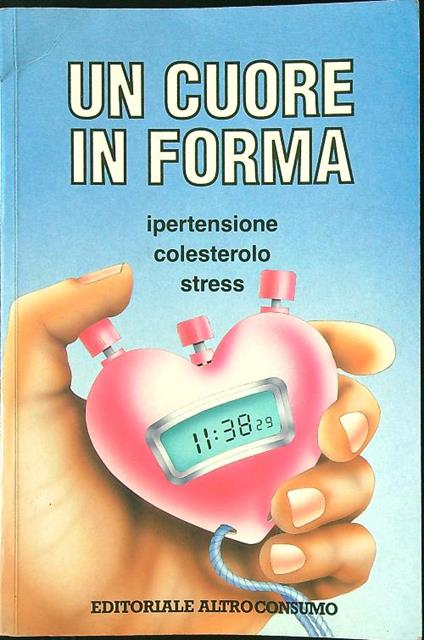 Un cuore in forma. Ipertensione colesterolo stress - copertina