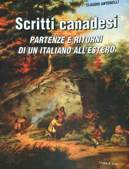 Scritti canadesi. Partenze e ritorni di un italiano all'estero - Claudio Antonellil - copertina