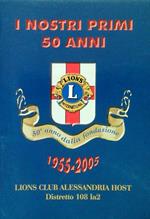 I nostri primi 50 anni. Lions Club Alessandria 1955-2005
