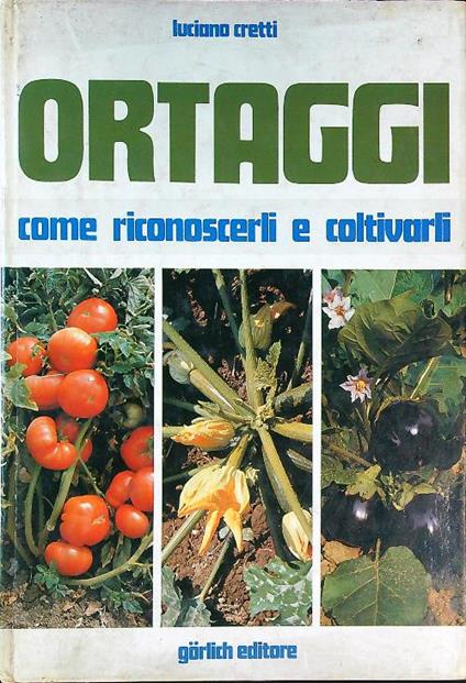 Ortaggi. Come riconoscerli e coltivarli - Luciano Cretti - copertina