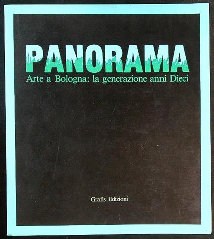 Panorama. Arte a Bologna: la generazione anni Dieci - Marilena Pasquali - copertina
