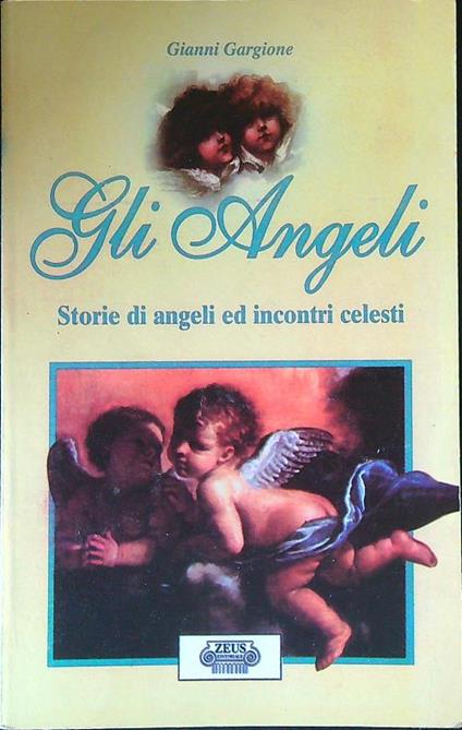 Gli angeli. Storie di angeli ed incontri celesti - Gianni Gargione - copertina
