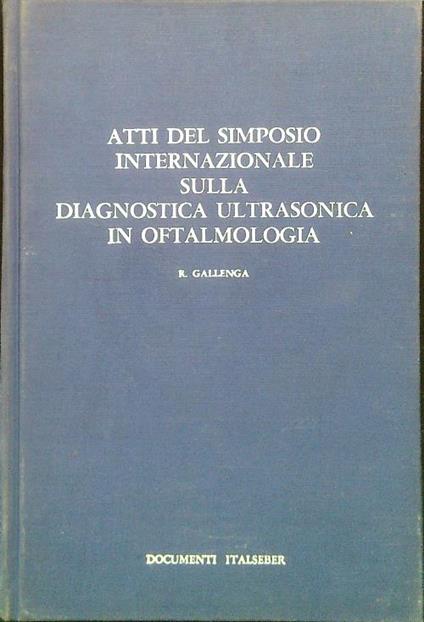 Atti del simposio internazionale sulla diagnosticfa ultrasonica in Oftalmologia - R. Gallenga - copertina