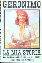 La mia storia. Autobiografia di un grande guerriero Apache