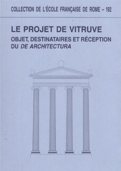 Le projet de Vitruve. Objet, destinataires et reception du De Architectura - copertina