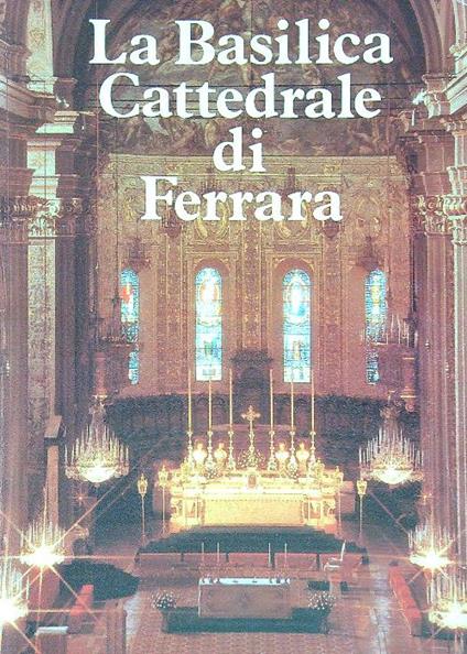 La Basilica Cattedrale di Ferrara - Gianni Capatti - copertina
