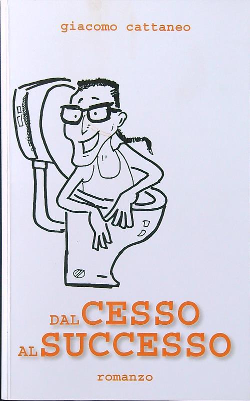 Dal cesso al successo - Giacomo Cattaneo - copertina