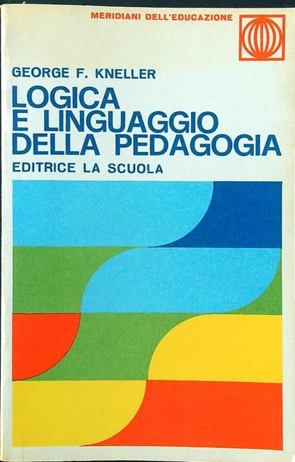 Logica e linguaggio della pedagogia - George F. Kneller - copertina