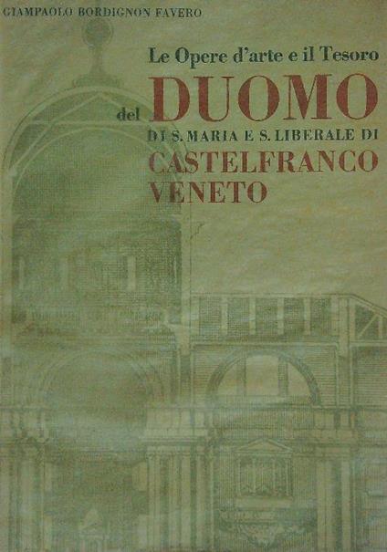 Le opere d'arte e il tesoro del Duomo di Castelfranco Veneto - Giampaolo Bordignon Favero - copertina