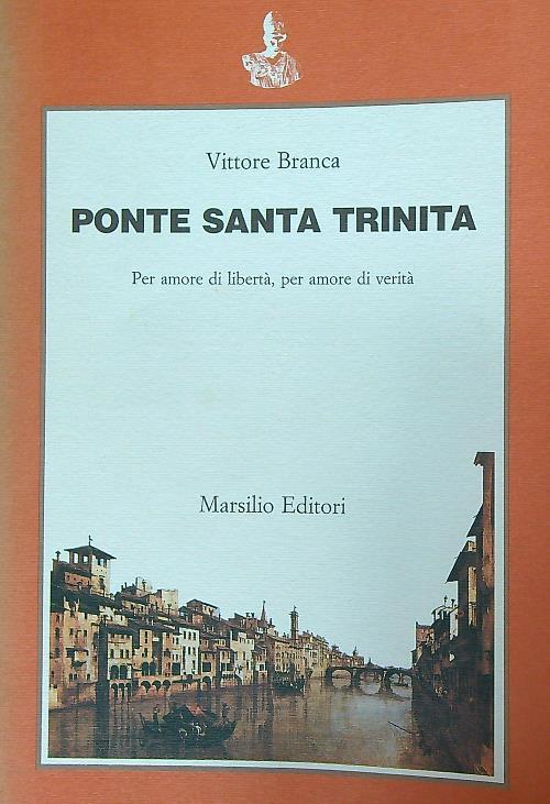 Ponte Santa Trinita. Per amore di libertà, per amore di verità. Dedica autore - Vittore Branca - copertina