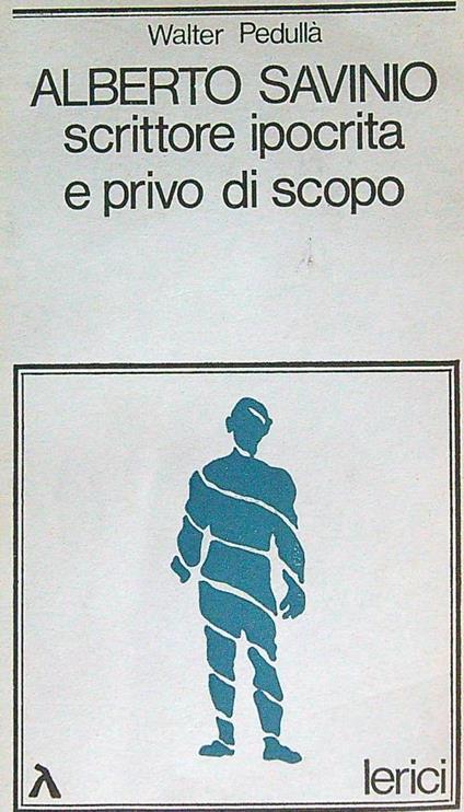 Alberto Savinio scrittore ipocrita e privo di scopo - Walter Pedullà - copertina