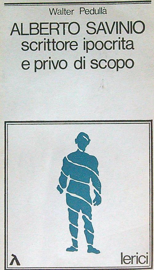 Alberto Savinio scrittore ipocrita e privo di scopo - Walter Pedullà - copertina