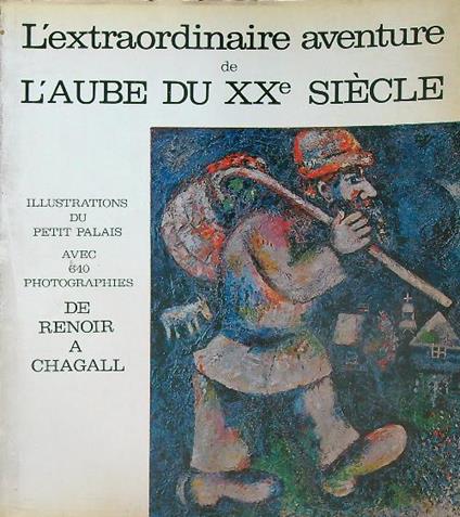 L' extraordinaire aventure de l'Aube du XXe Siecle. De Renoir a Chagall - copertina