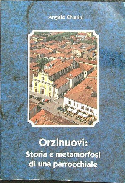 Orzinuovi: storia e metamorfosi di una parrocchiale - Angelo Chiarini - copertina