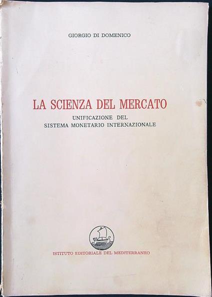 La scienza del mercato. Unificazione del sistema monetario internazionale - Giorgio Di Domenico - copertina
