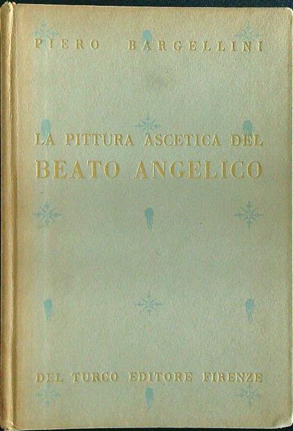 La pittura ascetica del Beato Angelico - Piero Bargellini - copertina