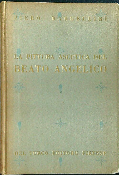La pittura ascetica del Beato Angelico - Piero Bargellini - copertina
