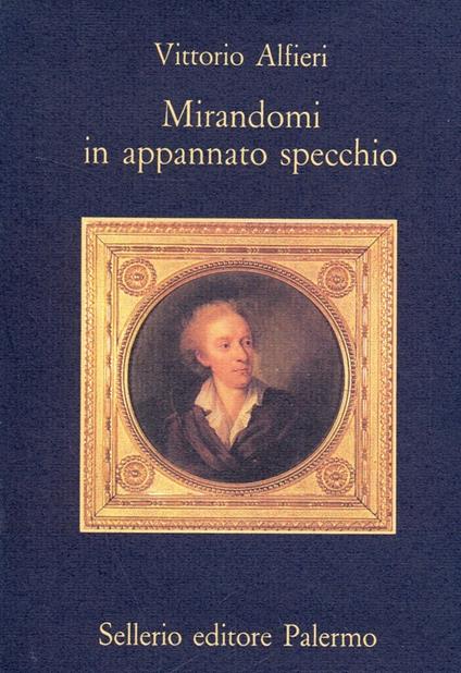 Mirandomi in appannato specchio - Vittorio Alfieri - copertina