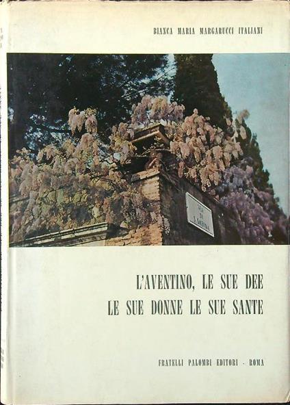 L' Aventino, le sue dee, le sue donne, le sue sante - Bianca M. Margarucci Italiani - copertina