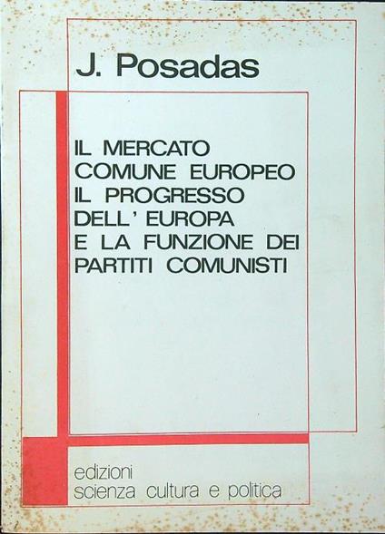 Il mercato comune europeo, il progresso dell'Europa e la funzione dei partiti comunisti - J. Posadas - copertina