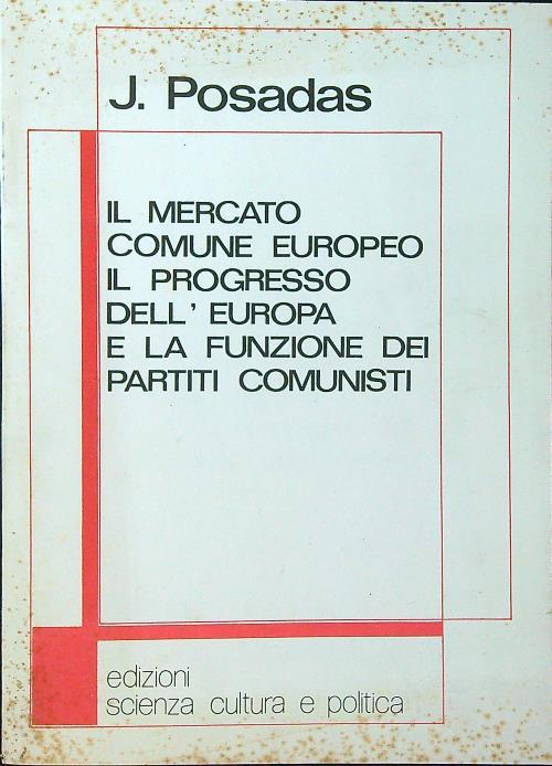 Il mercato comune europeo, il progresso dell'Europa e la funzione dei partiti comunisti - J. Posadas - copertina