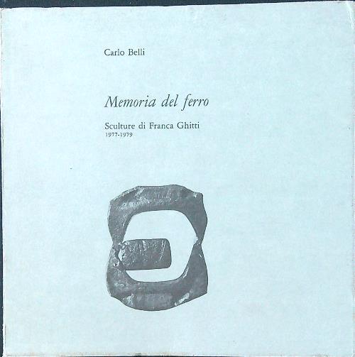 Memoria del ferro. Sculture di Franca Ghitti 1977-1979 - Carlo Belli - copertina